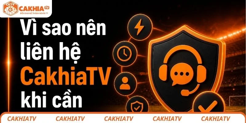 Vì sao bạn nên liên hệ đội ngũ hỗ trợ của CakhiaTV