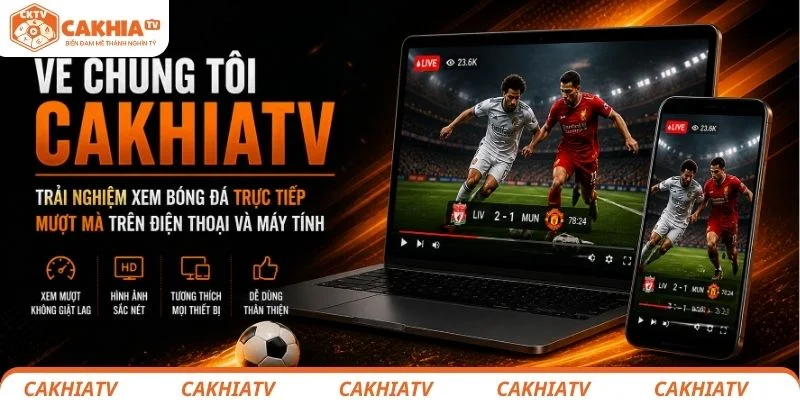 Về chúng tôi CakhiaTV trải nghiệm xem bóng đá trực tiếp mượt mà trên điện thoại và máy tính